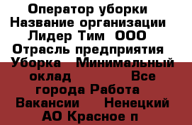 Оператор уборки › Название организации ­ Лидер Тим, ООО › Отрасль предприятия ­ Уборка › Минимальный оклад ­ 25 500 - Все города Работа » Вакансии   . Ненецкий АО,Красное п.